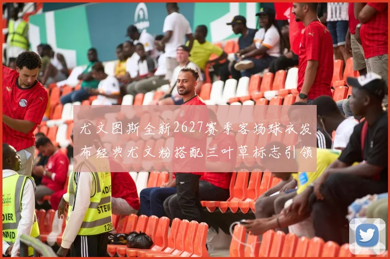 尤文图斯全新2627赛季客场球衣发布经典尤文粉搭配三叶草标志引领时尚潮流